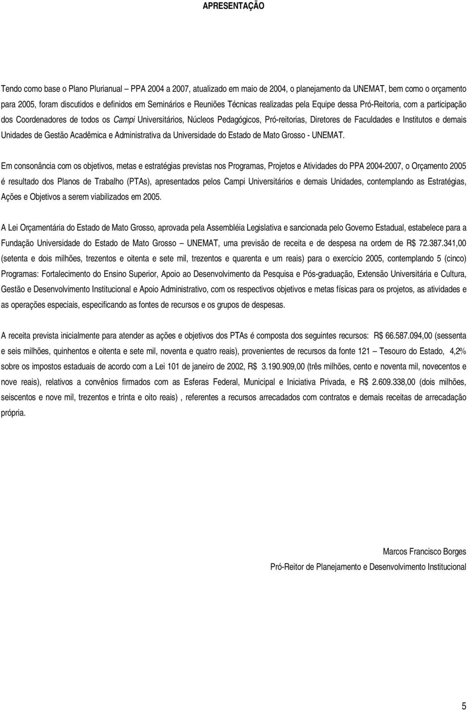 Institutos e demais Unidades de Gestão Acadêmica e Administrativa da Universidade do Estado de Mato Grosso - UNEMAT.