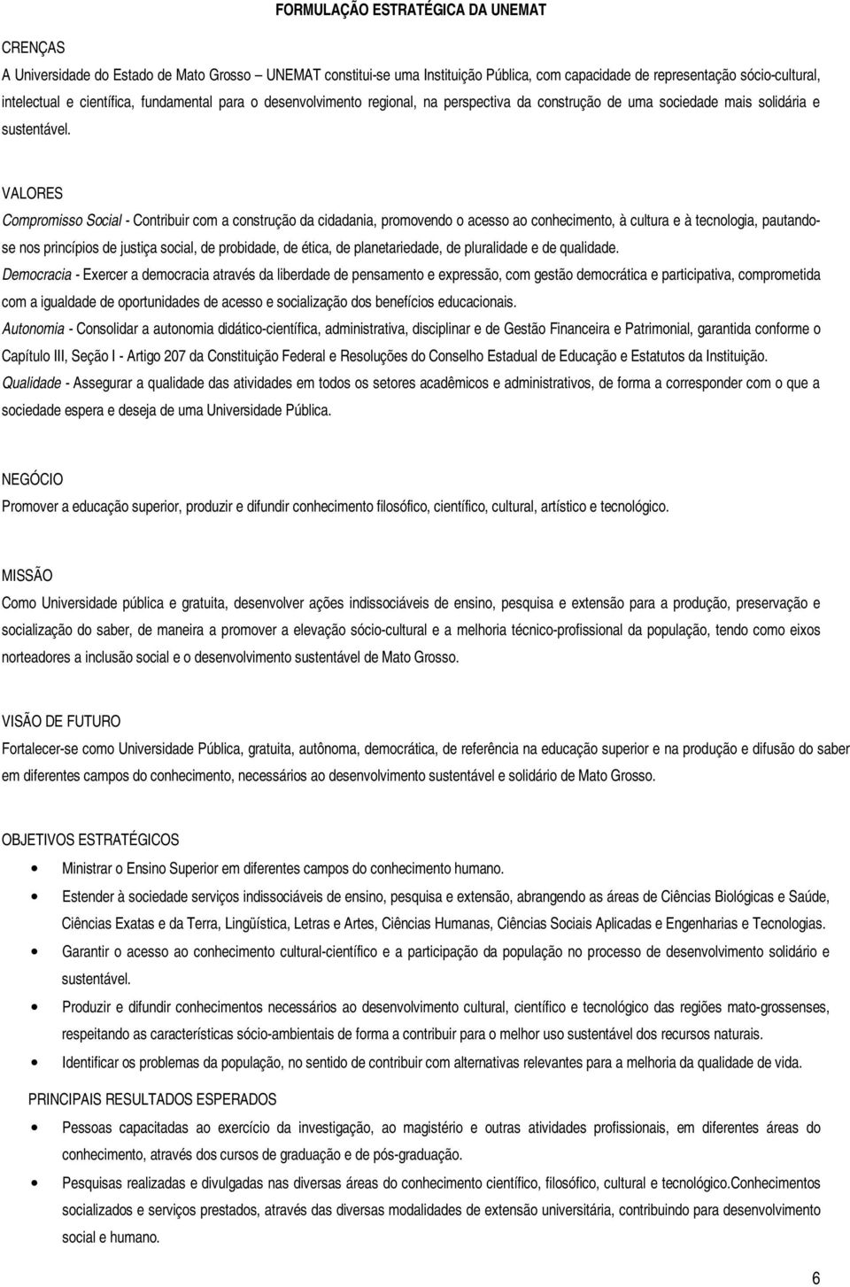 VALORES Compromisso Social - Contribuir com a construção da cidadania, promovendo o acesso ao conhecimento, à cultura e à tecnologia, pautandose nos princípios de justiça social, de probidade, de