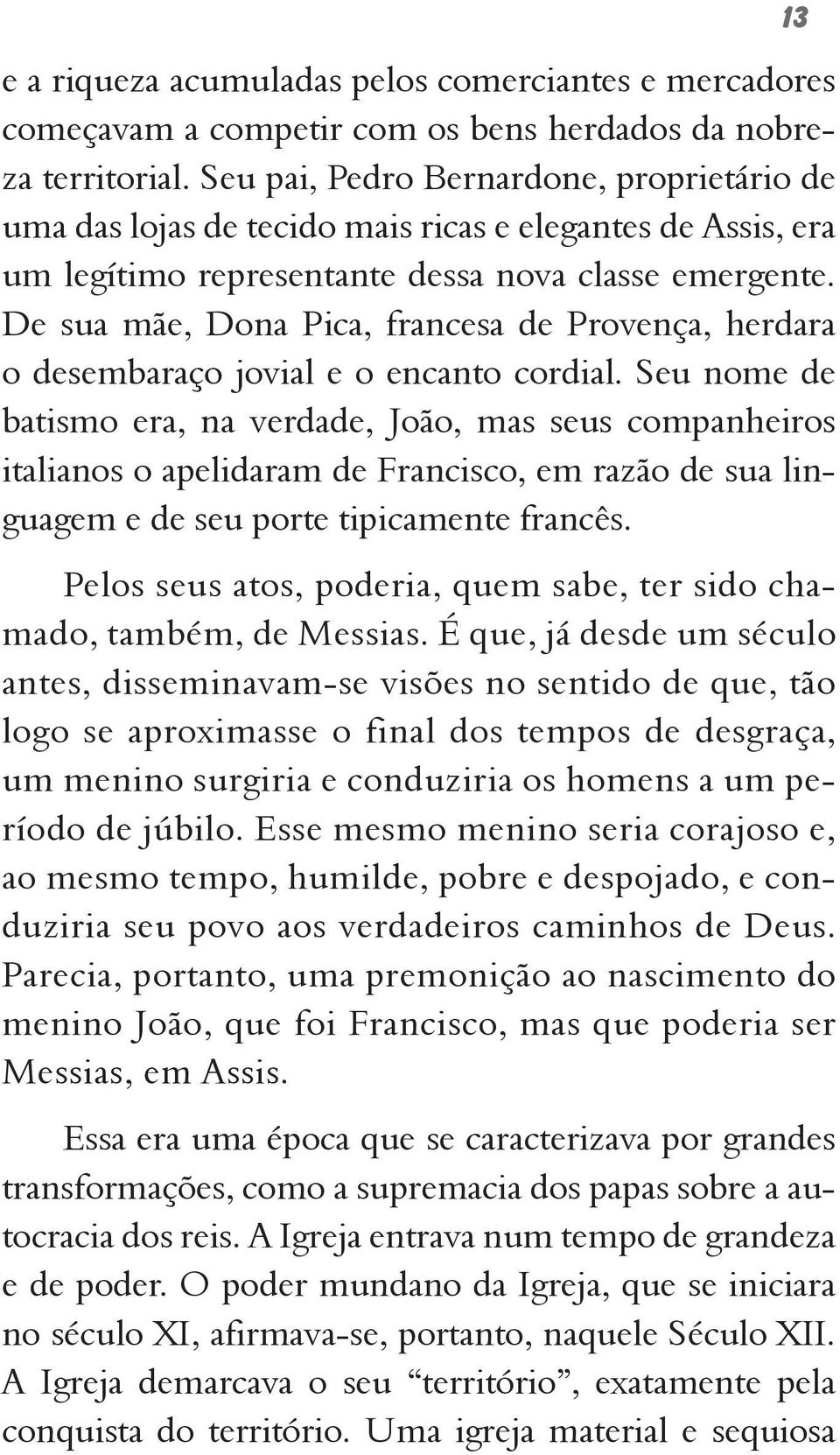 De sua mãe, Dona Pica, francesa de Provença, herdara o desembaraço jovial e o encanto cordial.