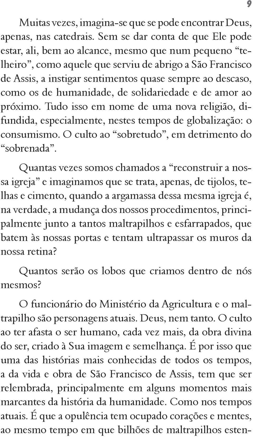 como os de humanidade, de solidariedade e de amor ao próximo. Tudo isso em nome de uma nova religião, difundida, especialmente, nestes tempos de globalização: o consumismo.