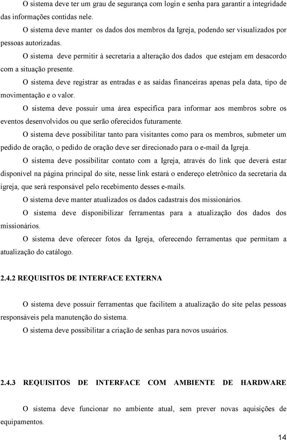 O sistema deve permitir à secretaria a alteração dos dados que estejam em desacordo com a situação presente.