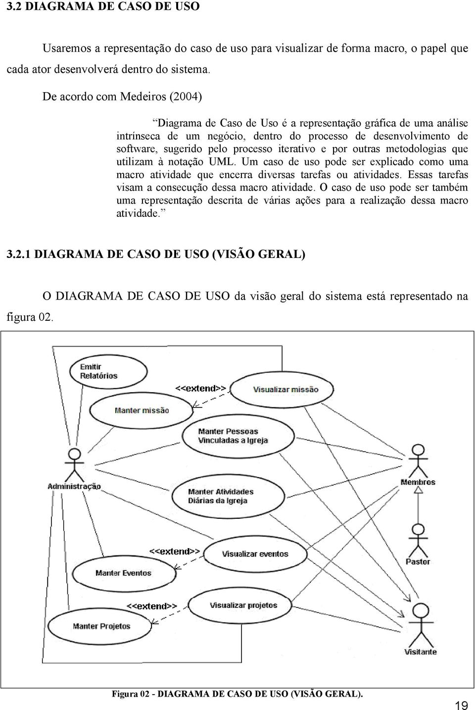 iterativo e por outras metodologias que utilizam à notação UML. Um caso de uso pode ser explicado como uma macro atividade que encerra diversas tarefas ou atividades.