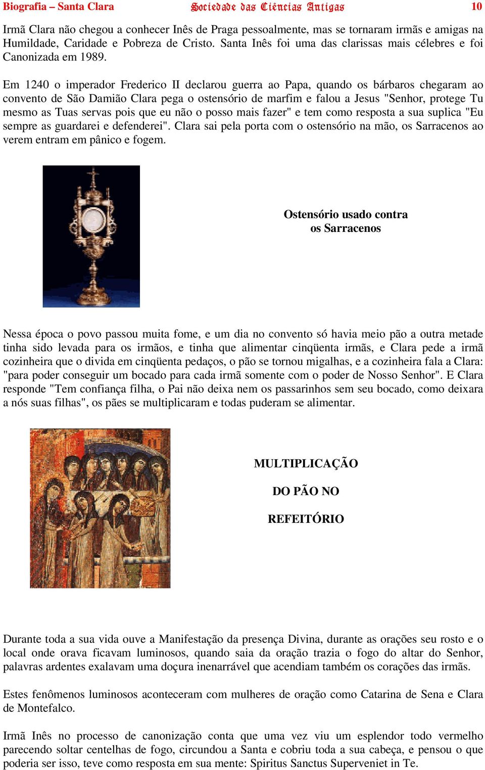 Em 1240 o imperador Frederico II declarou guerra ao Papa, quando os bárbaros chegaram ao convento de São Damião Clara pega o ostensório de marfim e falou a Jesus "Senhor, protege Tu mesmo as Tuas