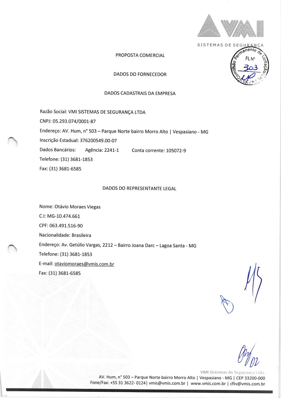 -l Conta corrente: 105072-9 Telefone: (31) 3681-1853 Fax: (31) 3681-6585 DADOS DO REPRESENTANTE LEGAL Nome: Otávio Moraes Viegas C.l: MG-10.474.66L CPF: 063.491.