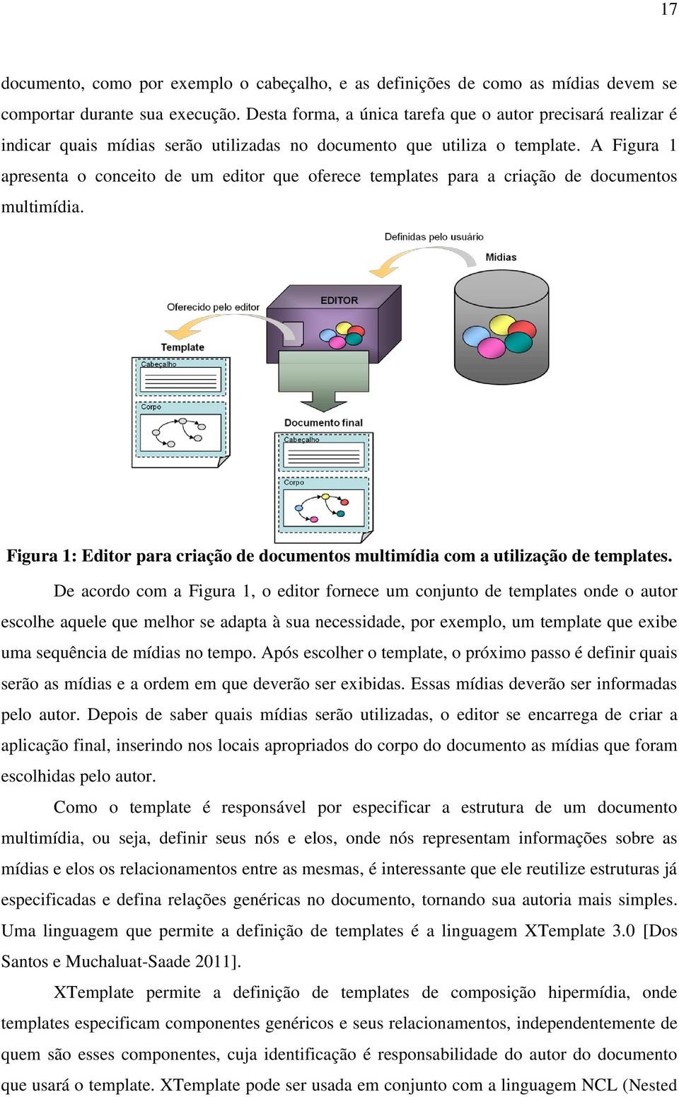 A Figura 1 apresenta o conceito de um editor que oferece templates para a criação de documentos multimídia. Figura 1: Editor para criação de documentos multimídia com a utilização de templates.
