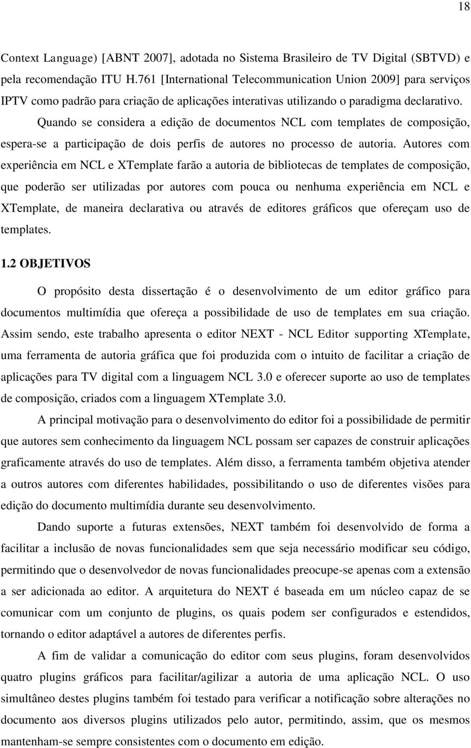 Quando se considera a edição de documentos NCL com templates de composição, espera-se a participação de dois perfis de autores no processo de autoria.