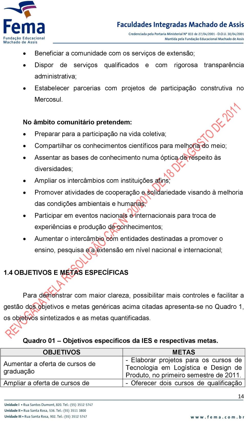 No âmbito comunitário pretendem: Preparar para a participação na vida coletiva; Compartilhar os conhecimentos científicos para melhoria do meio; Assentar as bases de conhecimento numa óptica de