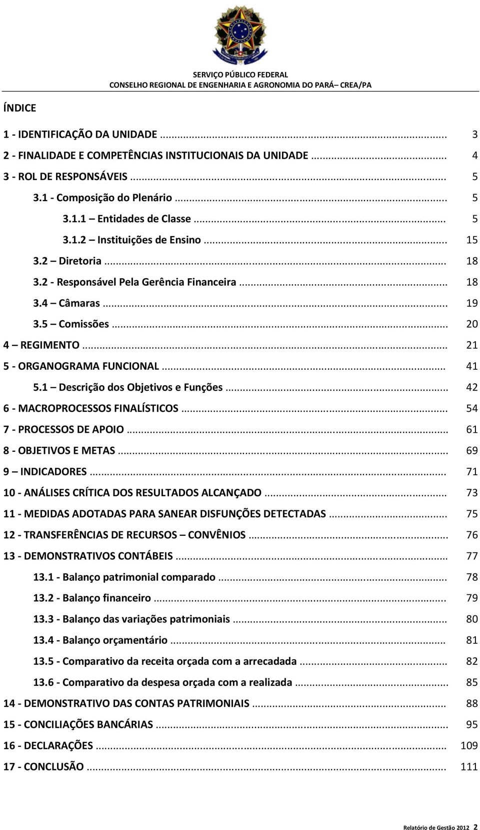 1 Descrição dos Objetivos e Funções... 42 6 - MACROPROCESSOS FINALÍSTICOS... 54 7 - PROCESSOS DE APOIO... 61 8 - OBJETIVOS E METAS... 69 9 INDICADORES.