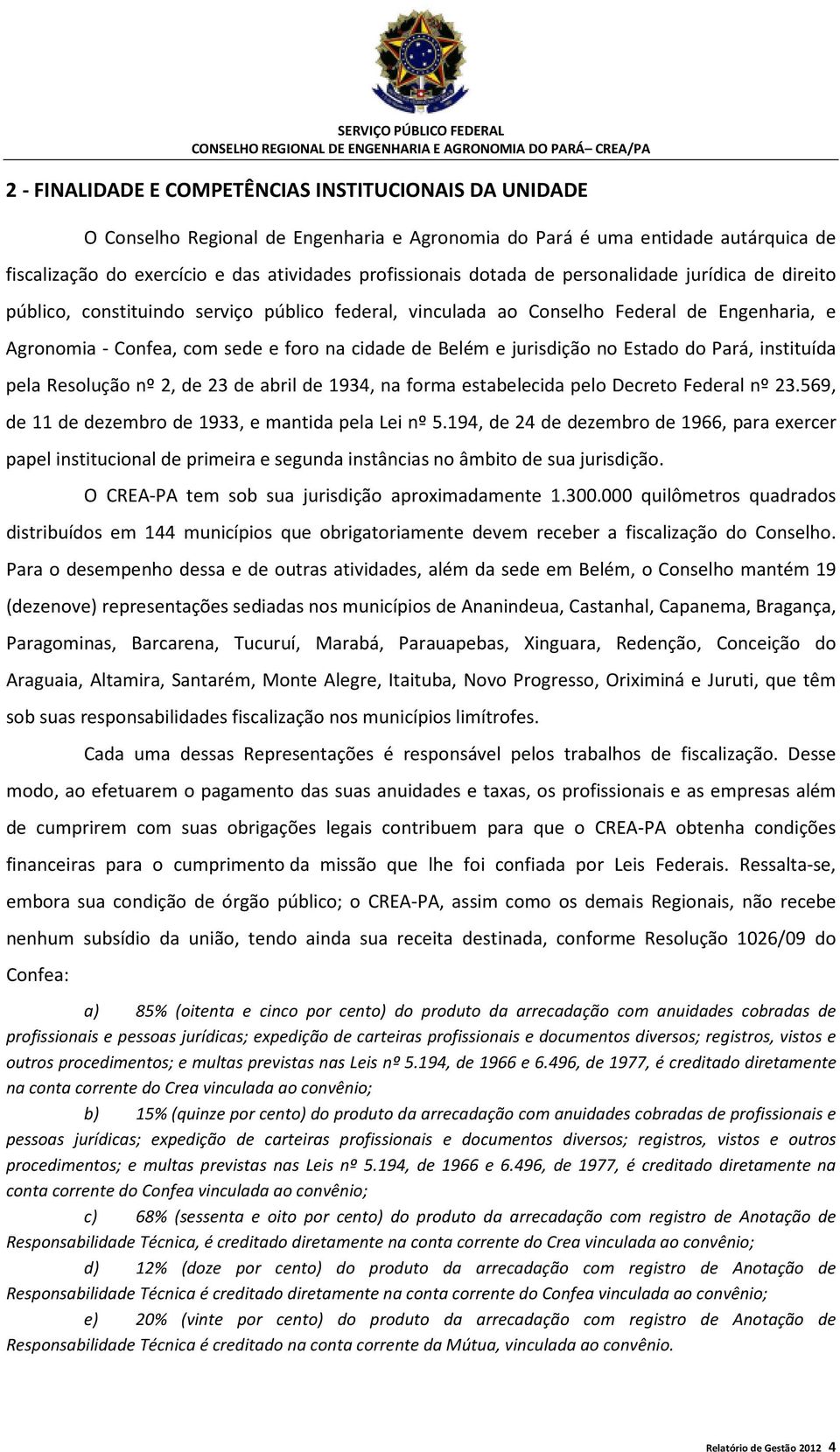 jurisdição no Estado do Pará, instituída pela Resolução nº 2, de 23 de abril de 1934, na forma estabelecida pelo Decreto Federal nº 23.569, de 11 de dezembro de 1933, e mantida pela Lei nº 5.