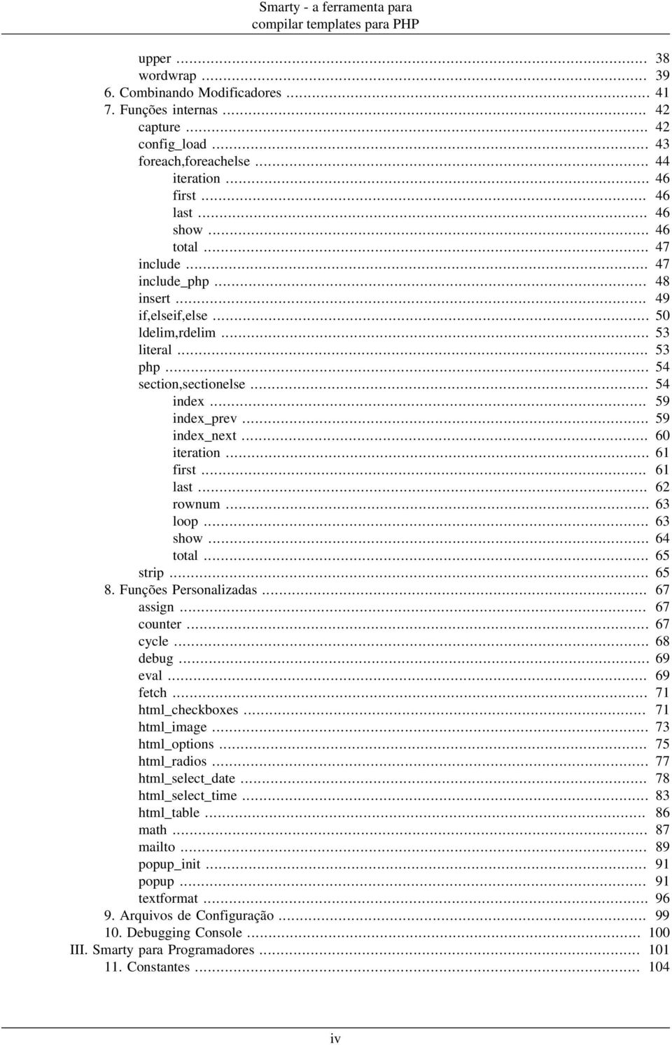 .. 54 index... 59 index_prev... 59 index_next... 60 iteration... 61 first... 61 last... 62 rownum... 63 loop... 63 show... 64 total... 65 strip... 65 8. Funções Personalizadas... 67 assign.