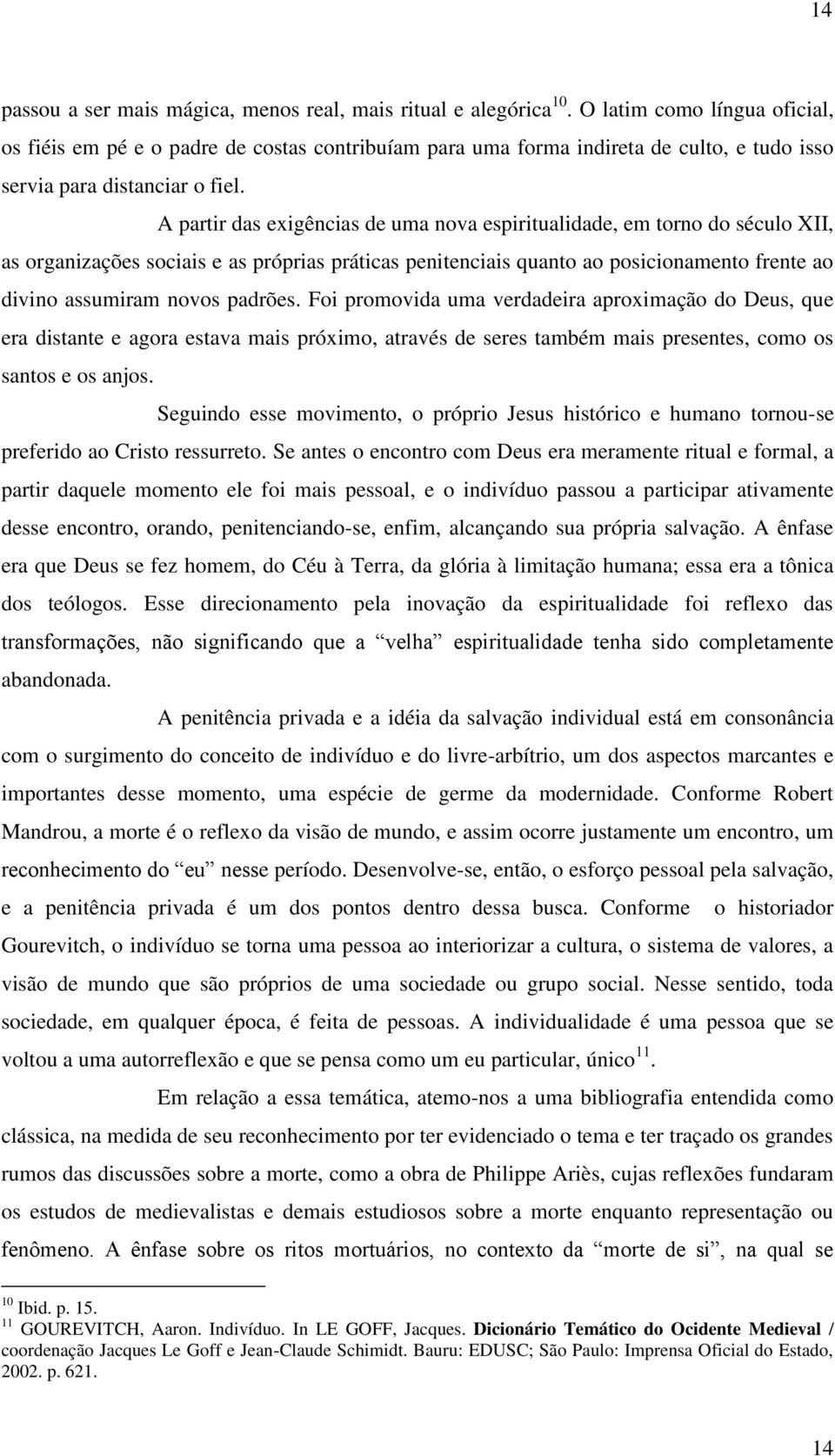 A partir das exigências de uma nova espiritualidade, em torno do século XII, as organizações sociais e as próprias práticas penitenciais quanto ao posicionamento frente ao divino assumiram novos