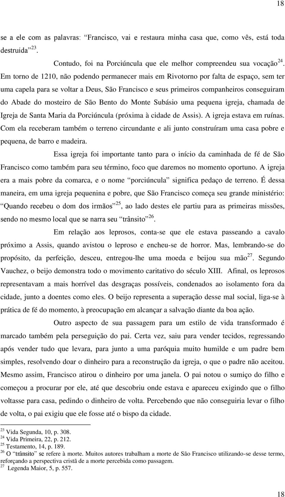 de São Bento do Monte Subásio uma pequena igreja, chamada de Igreja de Santa Maria da Porciúncula (próxima à cidade de Assis). A igreja estava em ruínas.