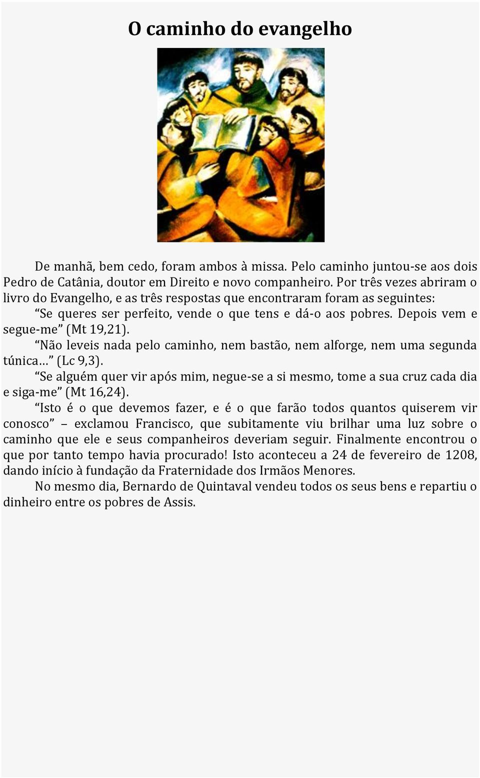 Não leveis nada pelo caminho, nem bastão, nem alforge, nem uma segunda túnica (Lc 9,3). Se alguém quer vir após mim, negue-se a si mesmo, tome a sua cruz cada dia e siga-me (Mt 16,24).