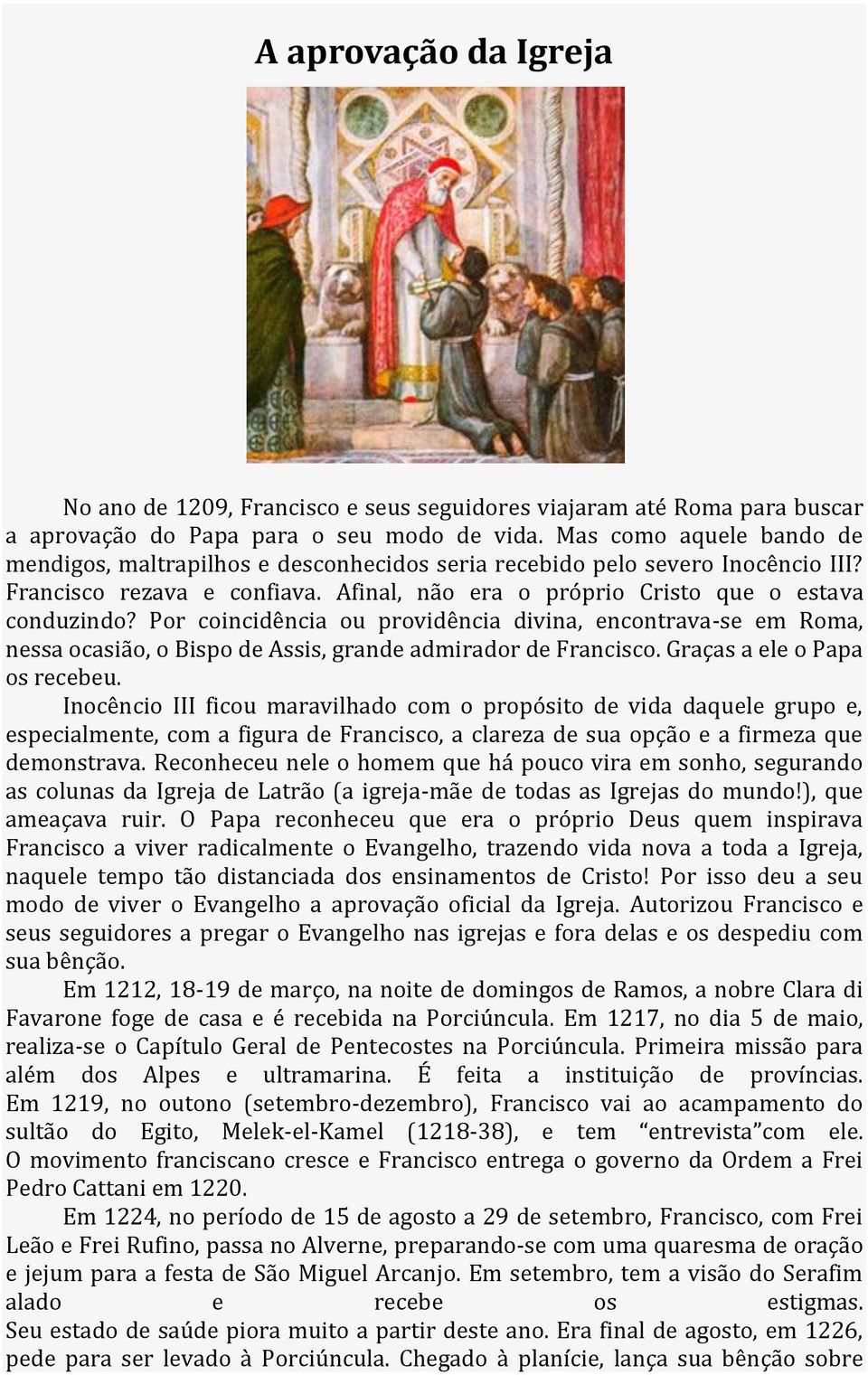 Por coincidência ou providência divina, encontrava-se em Roma, nessa ocasião, o Bispo de Assis, grande admirador de Francisco. Graças a ele o Papa os recebeu.