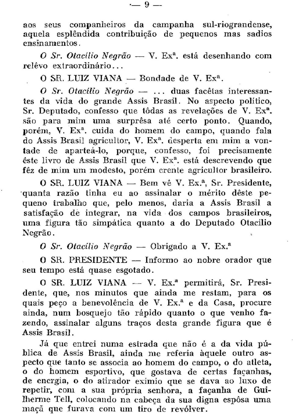 Ex a. são para mim uma surpresa até certo ponto. Quando, porém, V. Ex a. cuida do homem do campo, quando fala do Assis Brasil agricultor, V. Ex a. desperta em mim a vontade de aparteá-lo, porque, confesso, foi precisamente este livro de Assis Brasil que V.