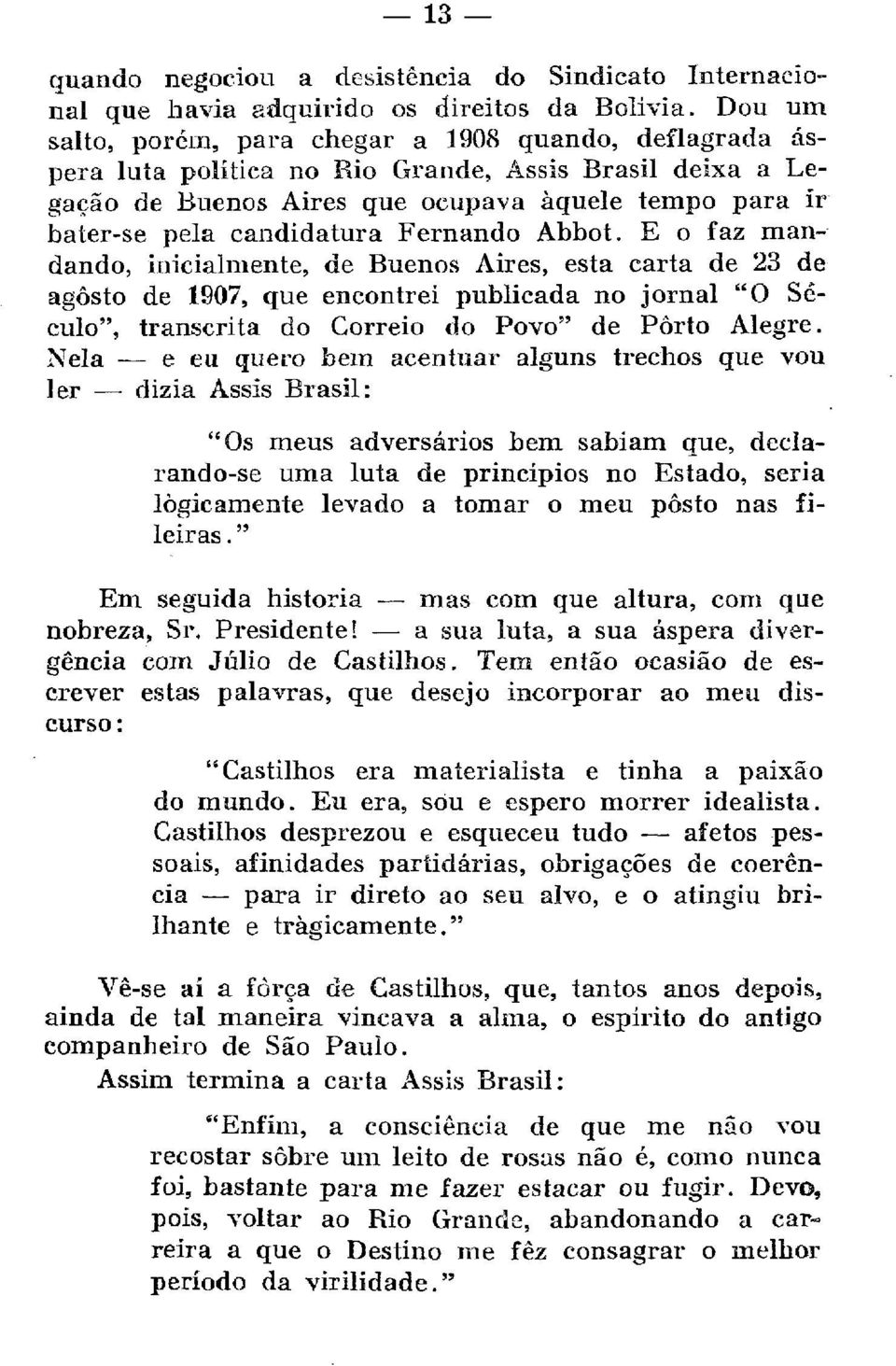 Fernando Abbot. E o faz mandando, inicialmente, de Buenos Aires, esta carta de 23 de agosto de 1907, que encontrei publicada no jornal "O Século", transcrita do Correio do Povo" de Porto Alegre.