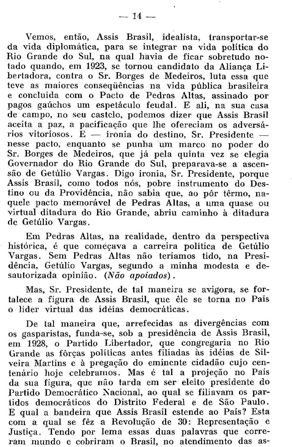 Borges de Medeiros, luta essa que teve as maiores conseqüências na vida pública brasileira e concluída com o Pacto de Pedras Altas, assinado por pagos gaúchos um espetáculo feudal.