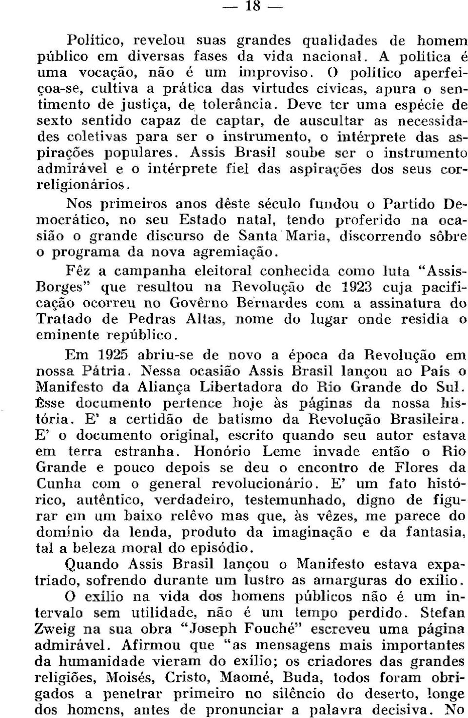 Deve ter uma espécie de sexto sentido capaz de captar, de auscultar as necessidades coletivas para ser o instrumento, o intérprete das aspirações populares.