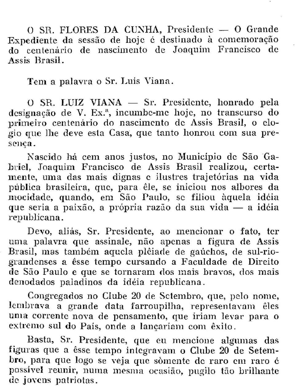 a, incumbe-me hoje, no transcurso do primeiro centenário do nascimento de Assis Brasil, o elogio que lhe deve esta Casa, que tanto honrou com sua presença.