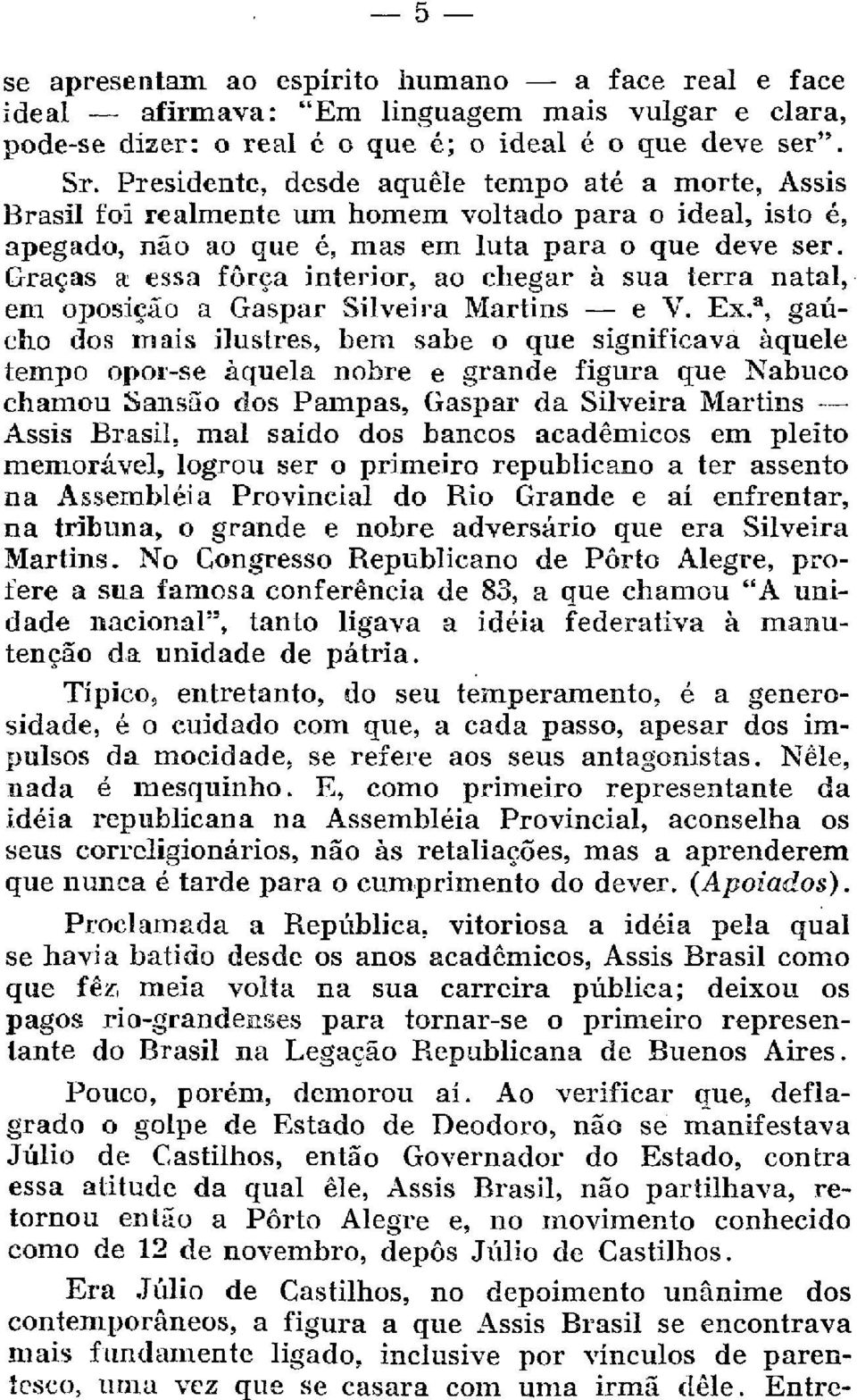 Graças a essa força interior, ao chegar à sua terra natal, em oposição a Gaspar Silveira Martins e V. Ex.