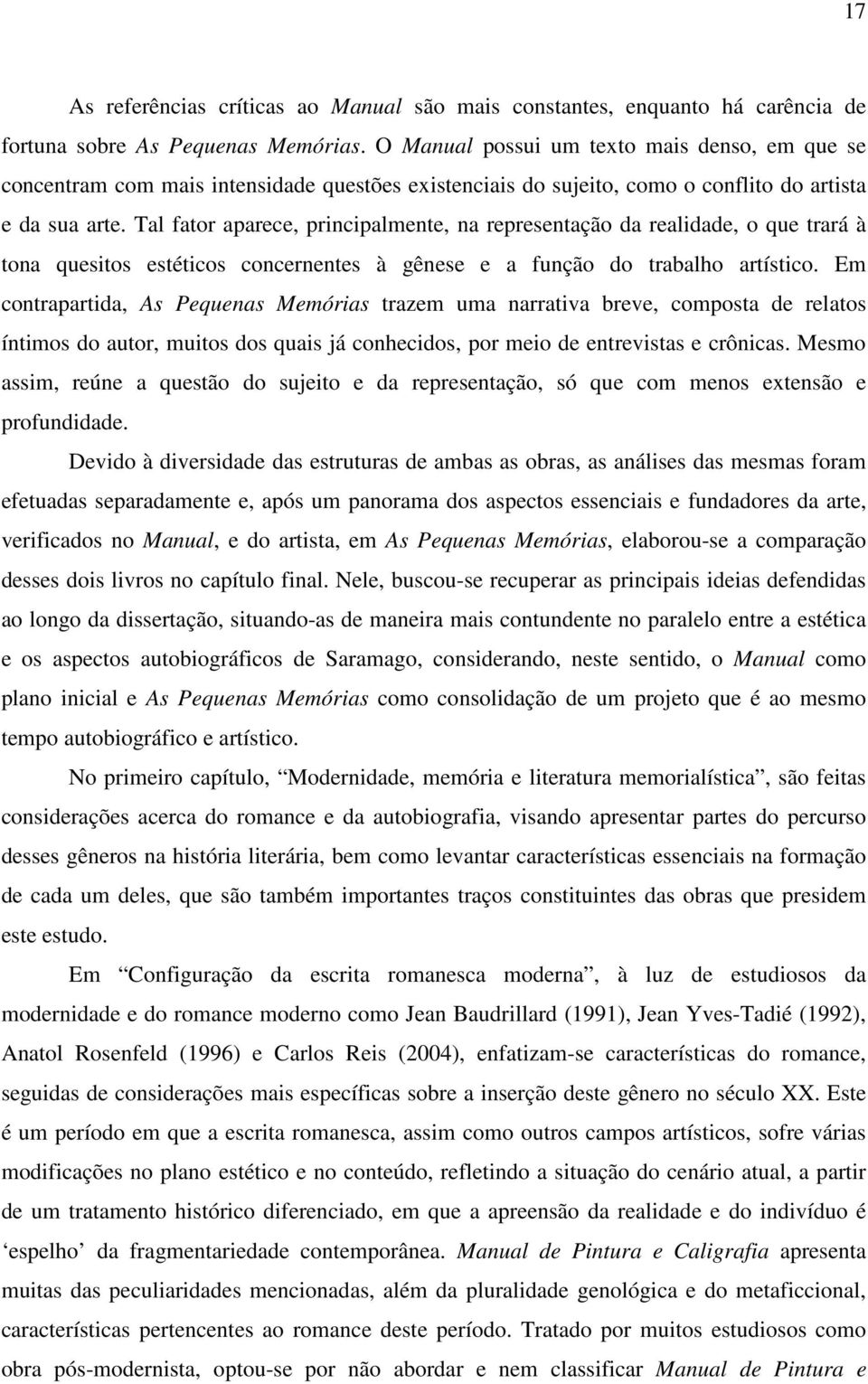 Tal fator aparece, principalmente, na representação da realidade, o que trará à tona quesitos estéticos concernentes à gênese e a função do trabalho artístico.