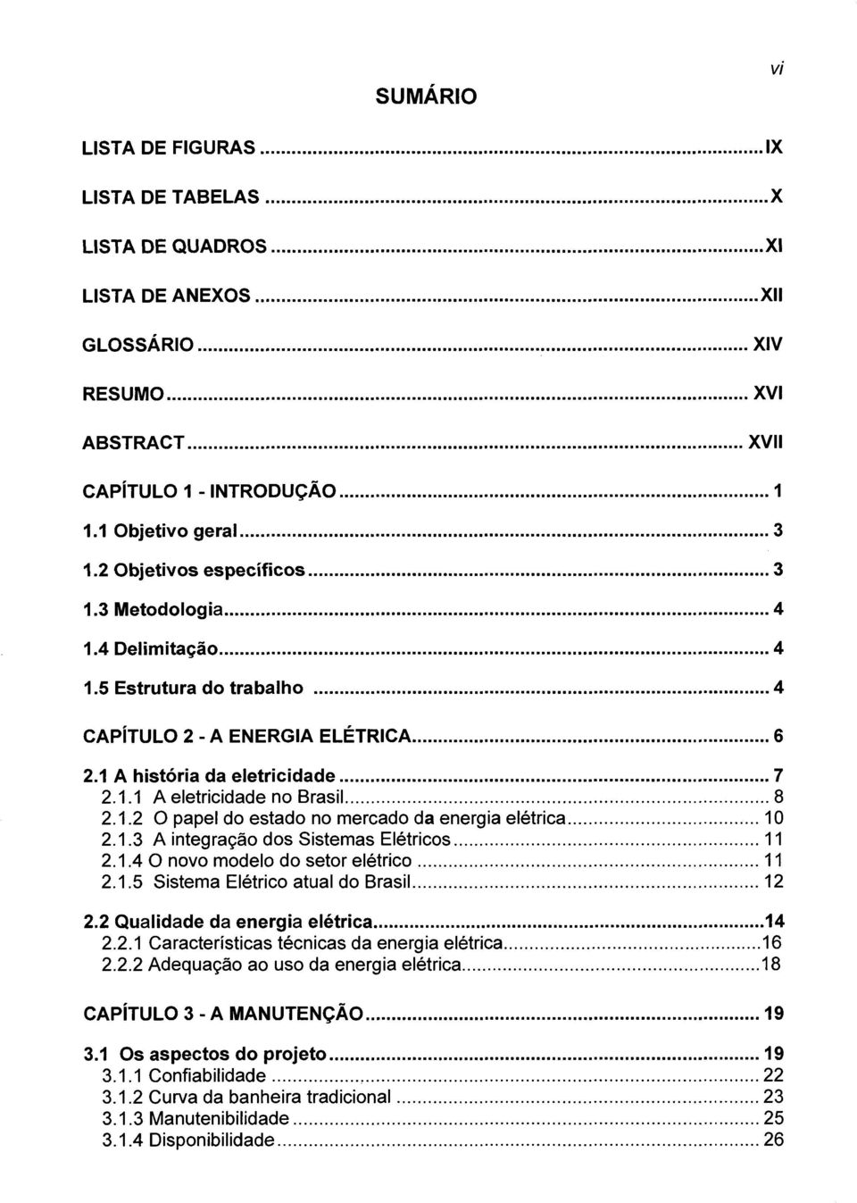 ..8 2.1.2 O papel do estado no mercado da energia elétrica...10 2.1.3 A integração dos Sistemas Elétricos... 11 2.1.4 O novo modelo do setor elétrico...11 2.1.5 Sistema Elétrico atual do Brasil...12 2.