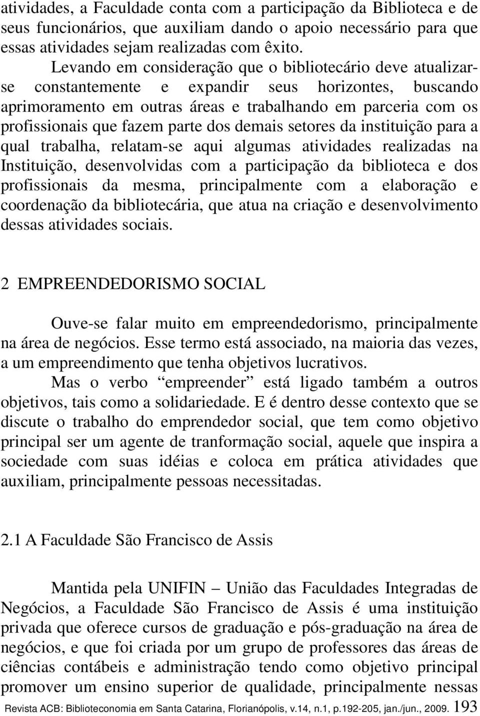 parte dos demais setores da instituição para a qual trabalha, relatam-se aqui algumas atividades realizadas na Instituição, desenvolvidas com a participação da biblioteca e dos profissionais da