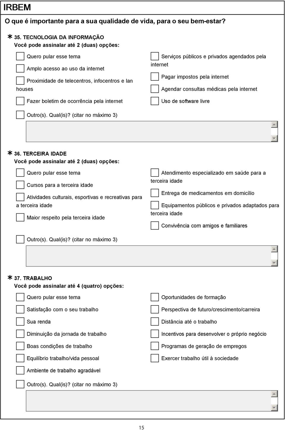 TERCEIRA IDADE Você pode assinalar até 2 (duas) opções: Cursos para a terceira idade Atividades culturais, esportivas e recreativas para a terceira idade Maior respeito pela terceira idade