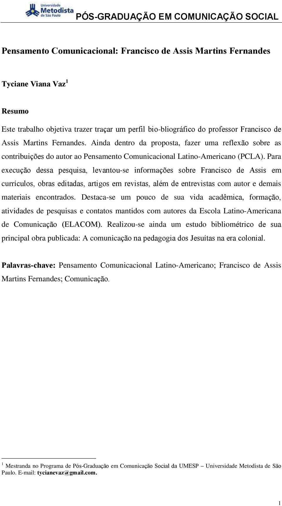 Para execução dessa pesquisa, levantou-se informações sobre Francisco de Assis em currículos, obras editadas, artigos em revistas, além de entrevistas com autor e demais materiais encontrados.