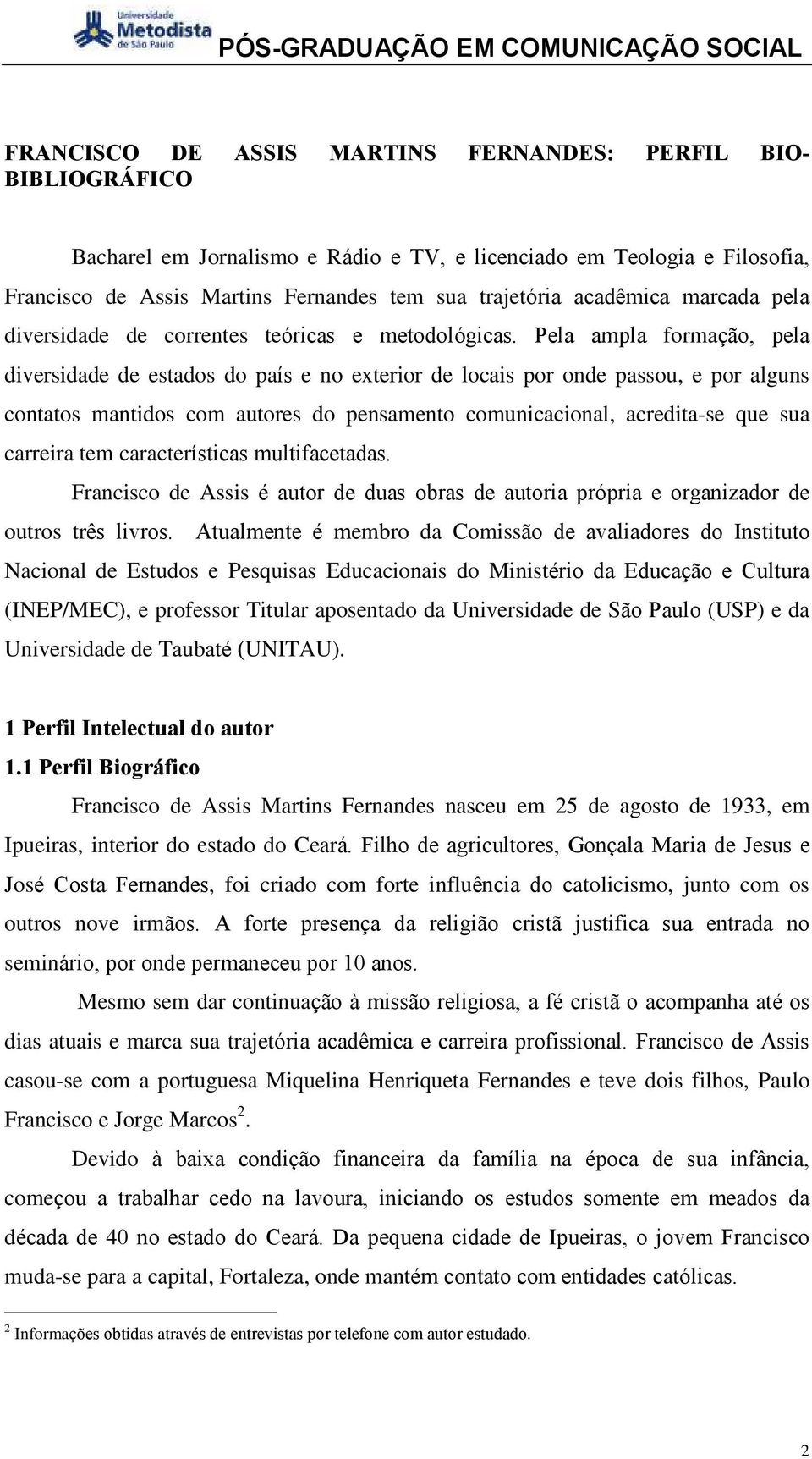 Pela ampla formação, pela diversidade de estados do país e no exterior de locais por onde passou, e por alguns contatos mantidos com autores do pensamento comunicacional, acredita-se que sua carreira