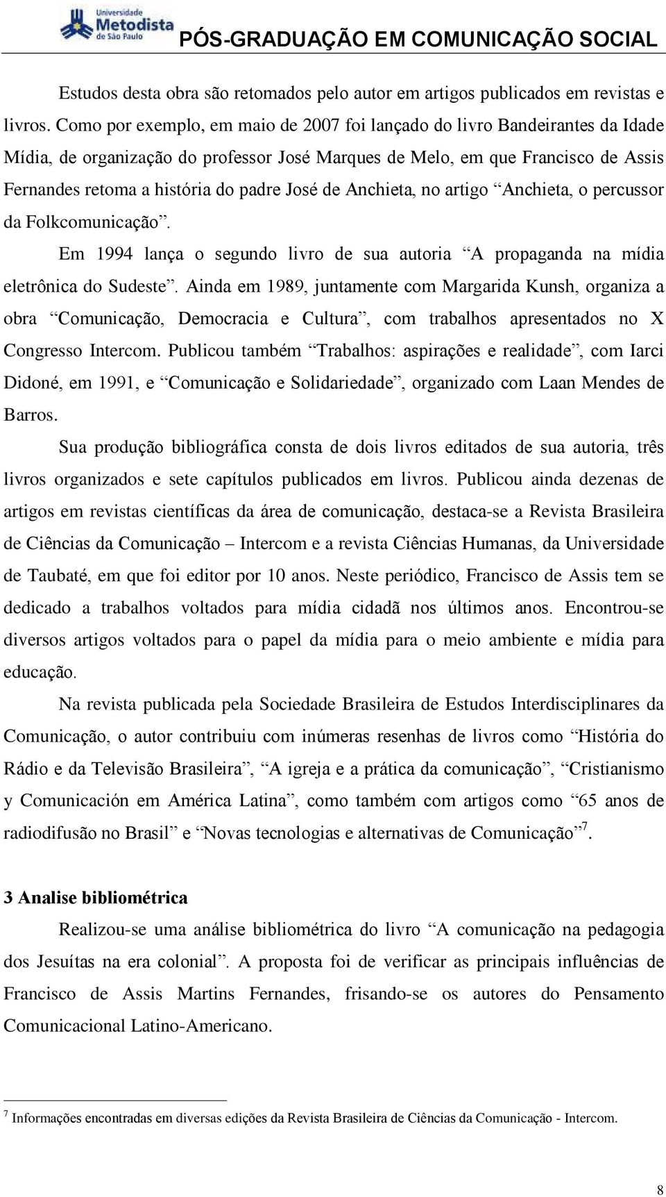 José de Anchieta, no artigo Anchieta, o percussor da Folkcomunicação. Em 1994 lança o segundo livro de sua autoria A propaganda na mídia eletrônica do Sudeste.