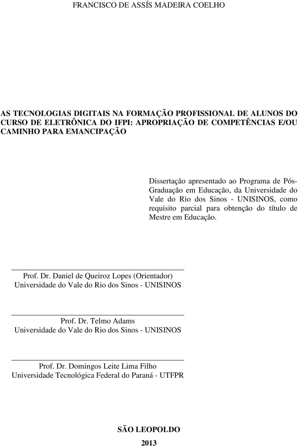 parcial para obtenção do título de Mestre em Educação. Prof. Dr. Daniel de Queiroz Lopes (Orientador) Universidade do Vale do Rio dos Sinos - UNISINOS Prof. Dr. Telmo Adams Universidade do Vale do Rio dos Sinos - UNISINOS Prof.