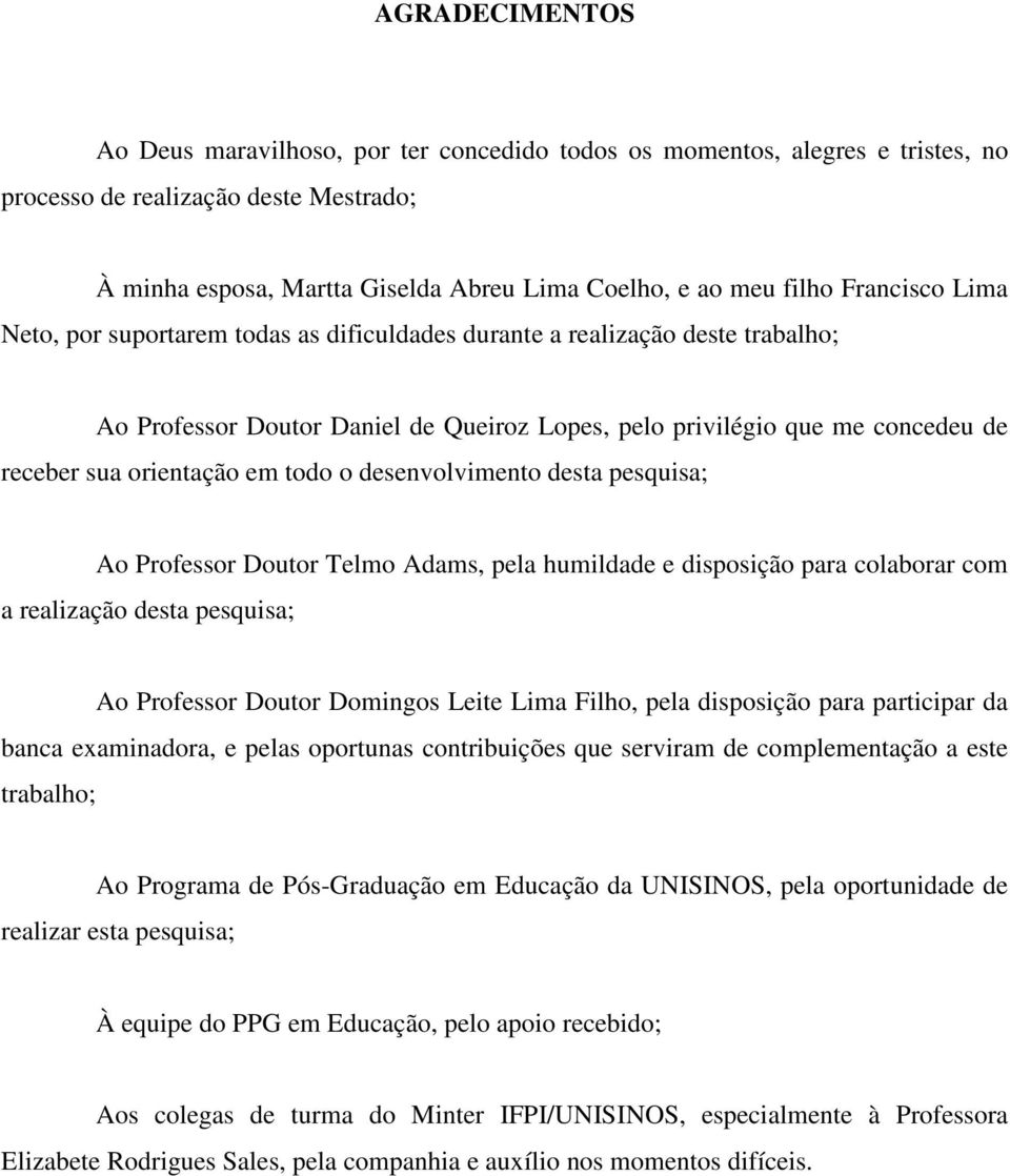 em todo o desenvolvimento desta pesquisa; Ao Professor Doutor Telmo Adams, pela humildade e disposição para colaborar com a realização desta pesquisa; Ao Professor Doutor Domingos Leite Lima Filho,