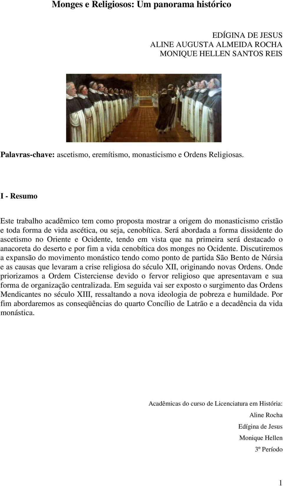 Será abordada a forma dissidente do ascetismo no Oriente e Ocidente, tendo em vista que na primeira será destacado o anacoreta do deserto e por fim a vida cenobítica dos monges no Ocidente.