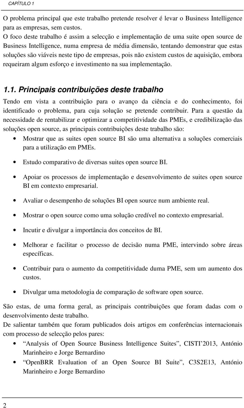 tipo de empresas, pois não existem custos de aquisição, embora requeiram algum esforço e investimento na sua implementação. 1.