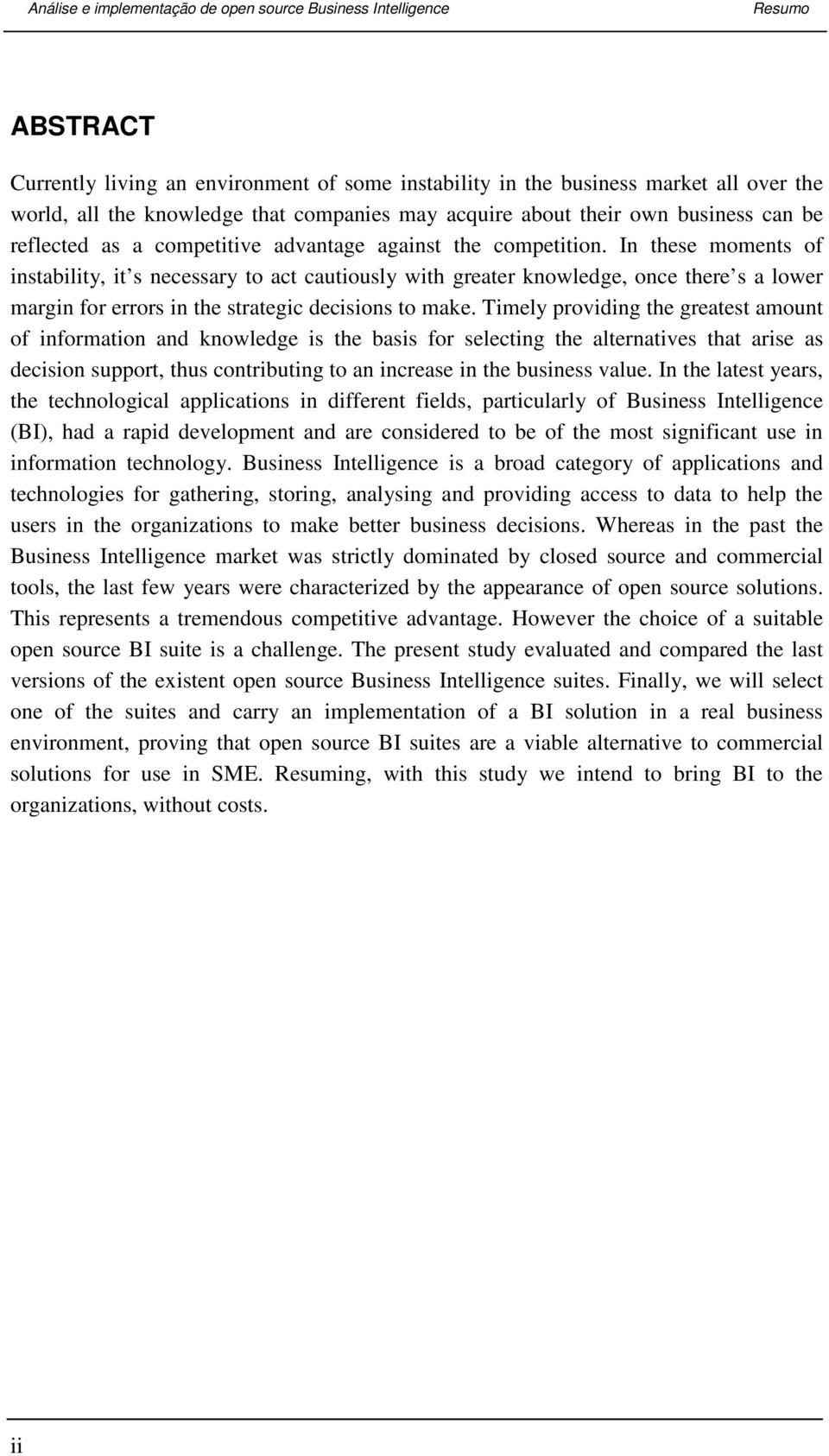 In these moments of instability, it s necessary to act cautiously with greater knowledge, once there s a lower margin for errors in the strategic decisions to make.