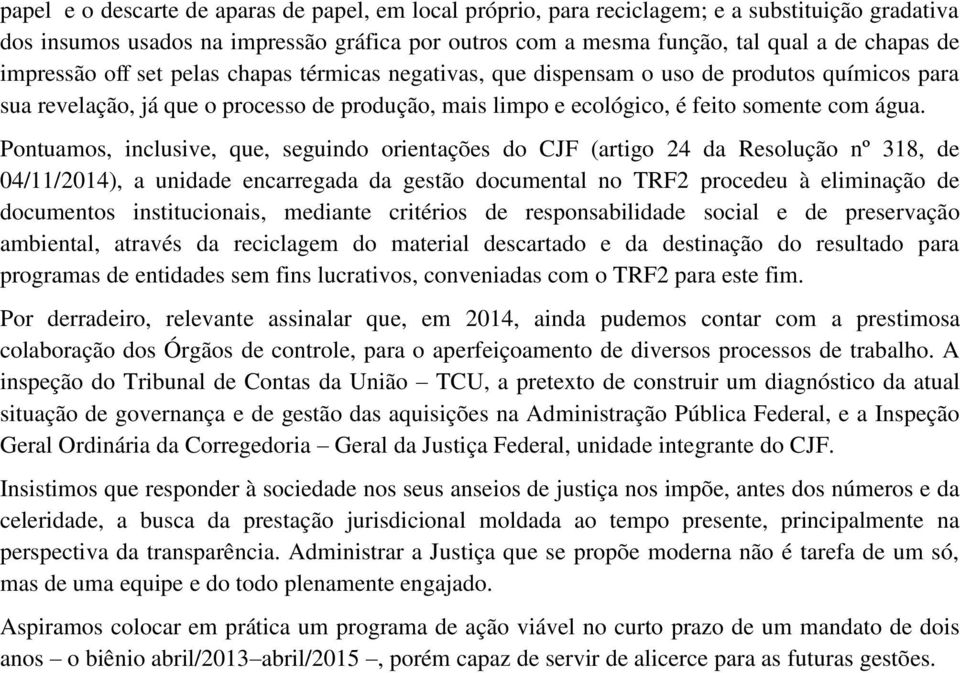 Pontuamos, inclusive, que, seguindo orientações do CJF (artigo 24 da Resolução nº 318, de 04/11/2014), a unidade encarregada da gestão documental no TRF2 procedeu à eliminação de documentos