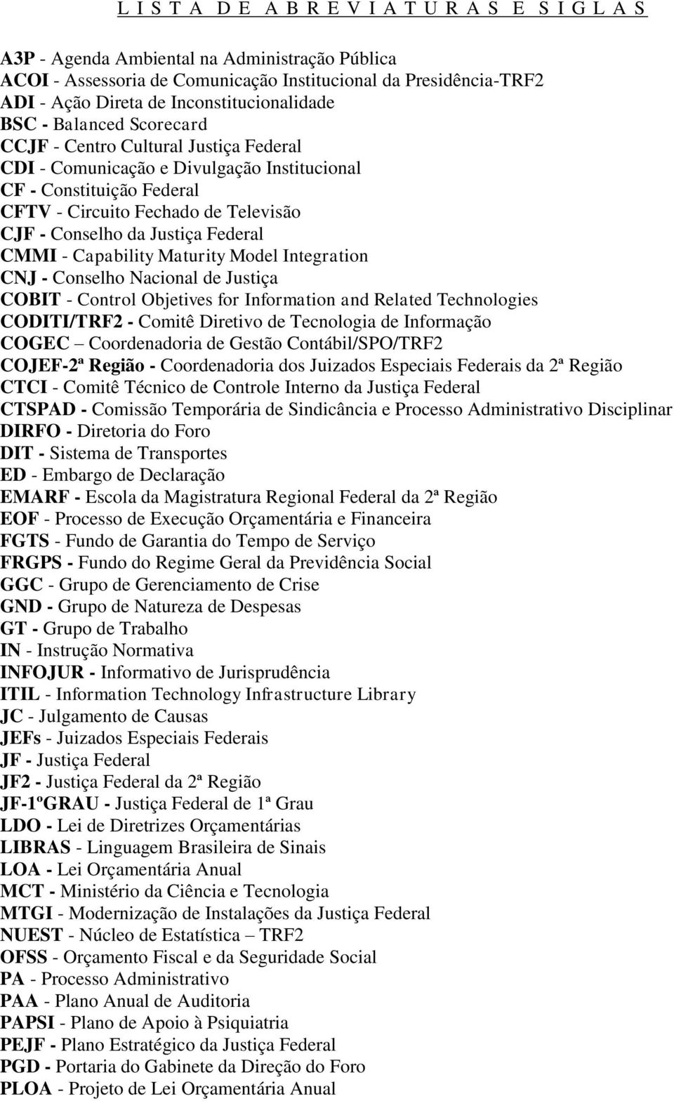 Conselho da Justiça Federal CMMI - Capability Maturity Model Integration CNJ - Conselho Nacional de Justiça COBIT - Control Objetives for Information and Related Technologies CODITI/TRF2 - Comitê