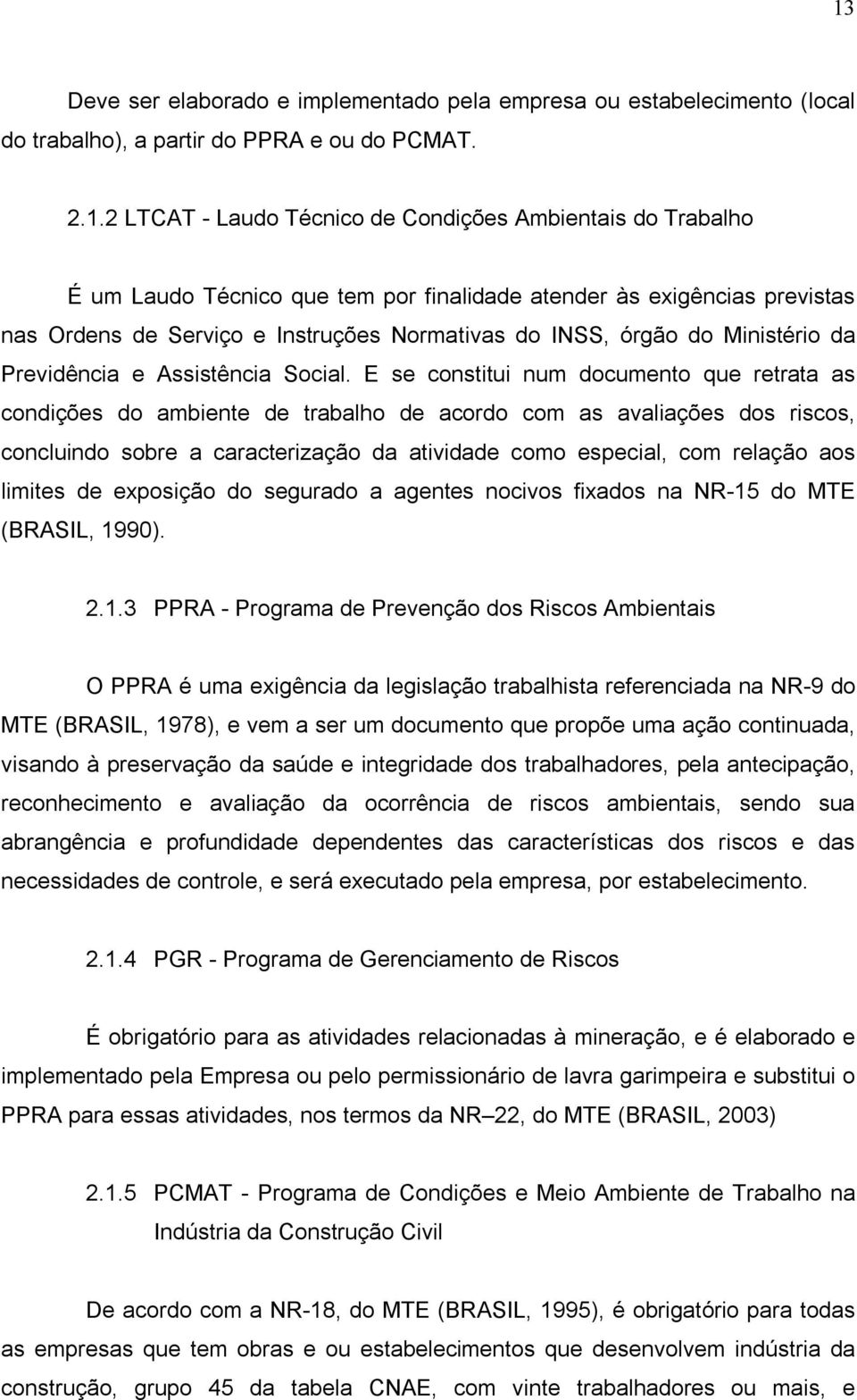 E se constitui num documento que retrata as condições do ambiente de trabalho de acordo com as avaliações dos riscos, concluindo sobre a caracterização da atividade como especial, com relação aos