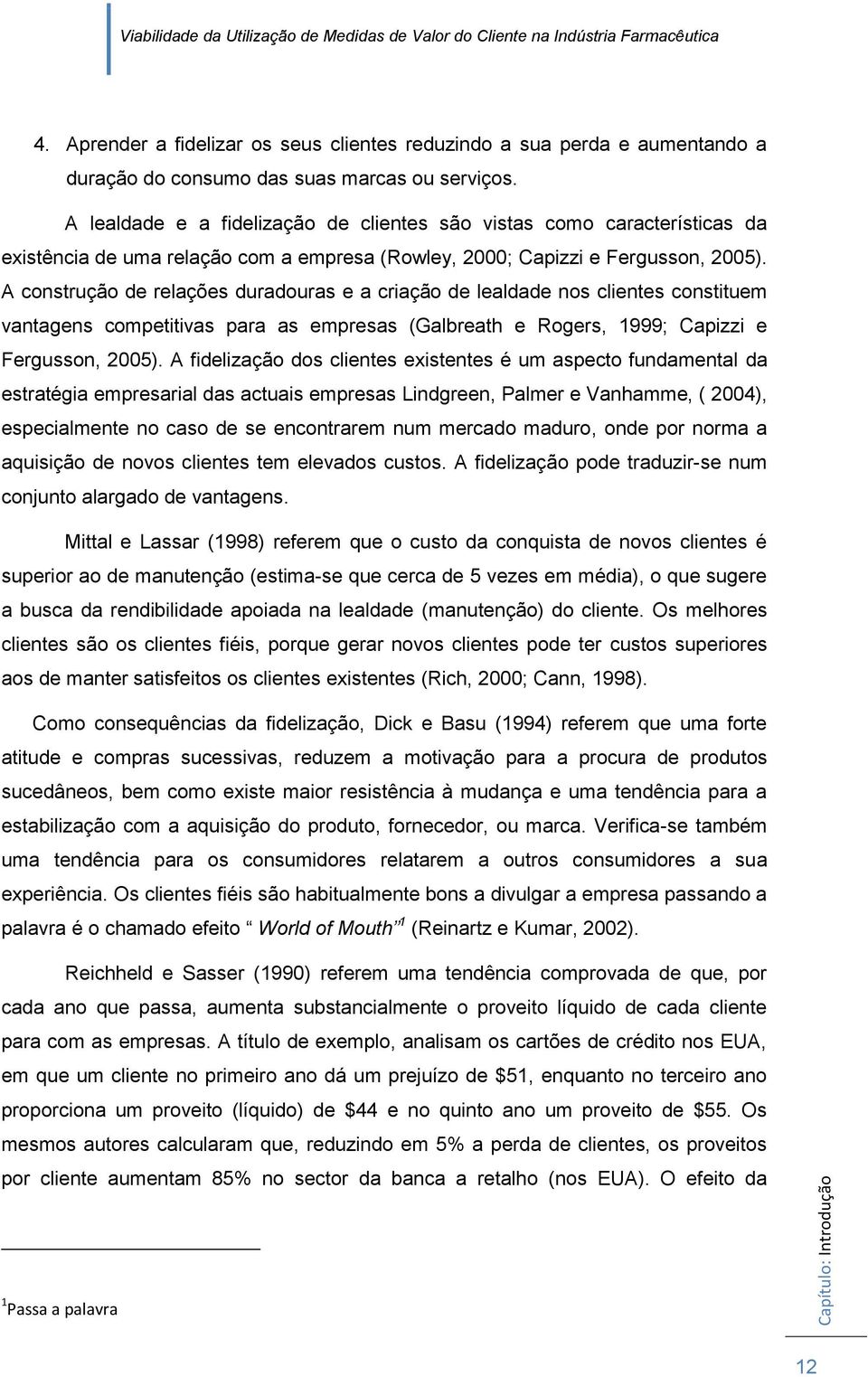 A construção de relações duradouras e a criação de lealdade nos clientes constituem vantagens competitivas para as empresas (Galbreath e Rogers, 1999; Capizzi e Fergusson, 2005).