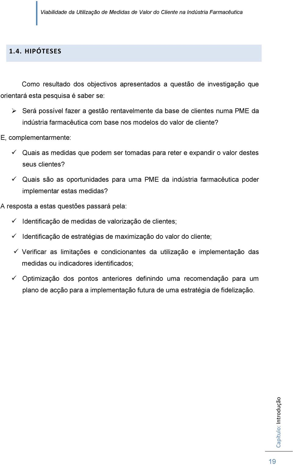 indústria farmacêutica com base nos modelos do valor de cliente? E, complementarmente: Quais as medidas que podem ser tomadas para reter e expandir o valor destes seus clientes?