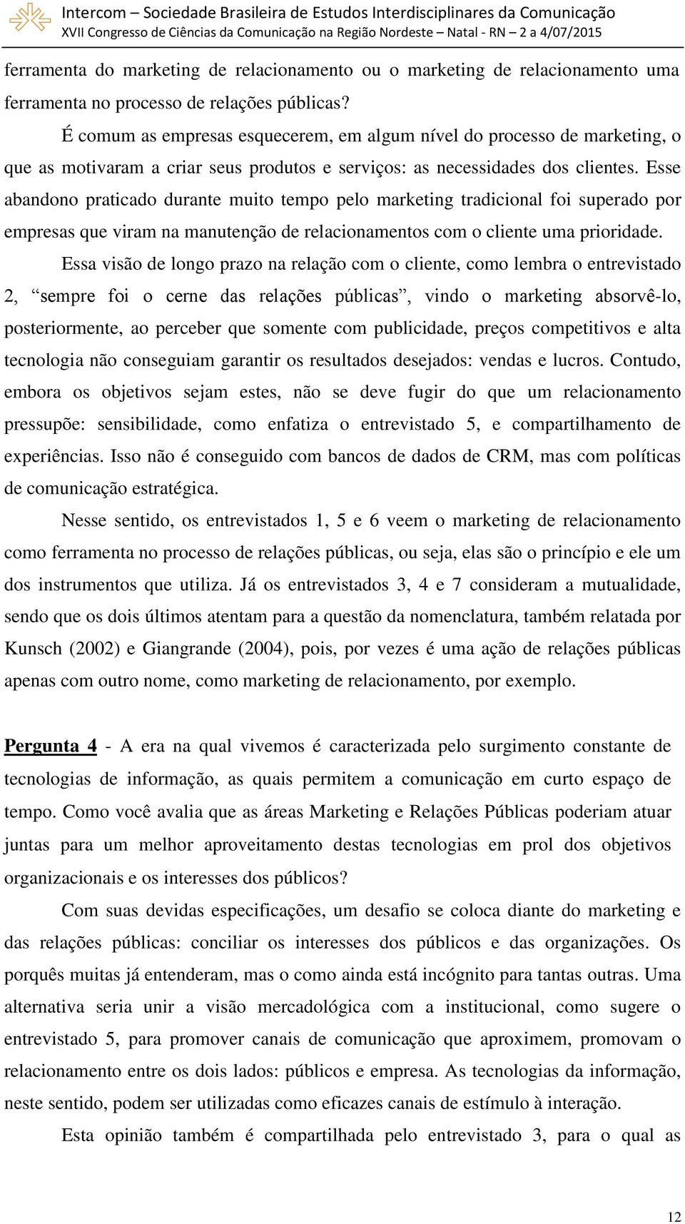 Esse abandono praticado durante muito tempo pelo marketing tradicional foi superado por empresas que viram na manutenção de relacionamentos com o cliente uma prioridade.