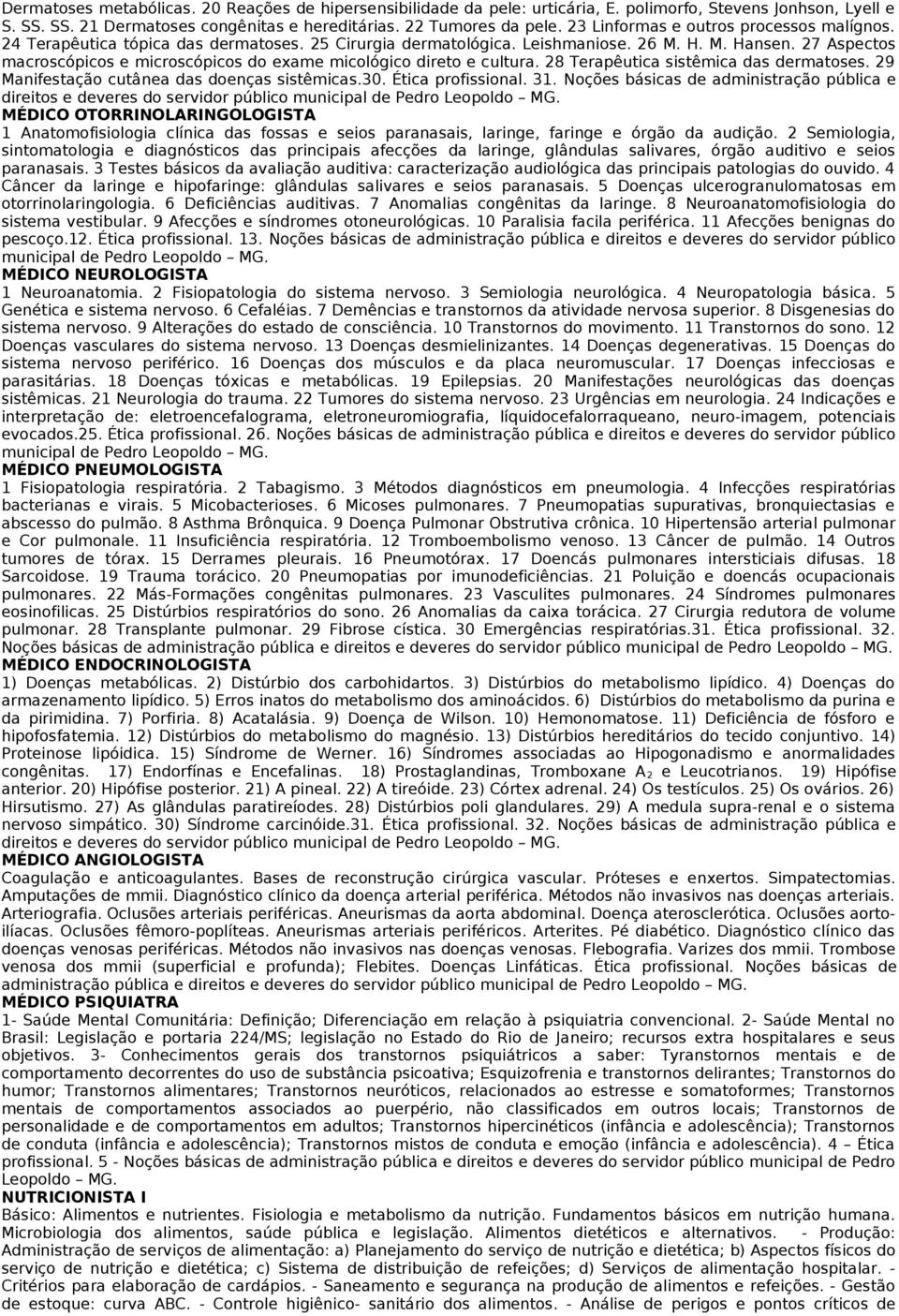 27 Aspectos macroscópicos e microscópicos do exame micológico direto e cultura. 28 Terapêutica sistêmica das dermatoses. 29 Manifestação cutânea das doenças sistêmicas.30. Ética profissional. 31.