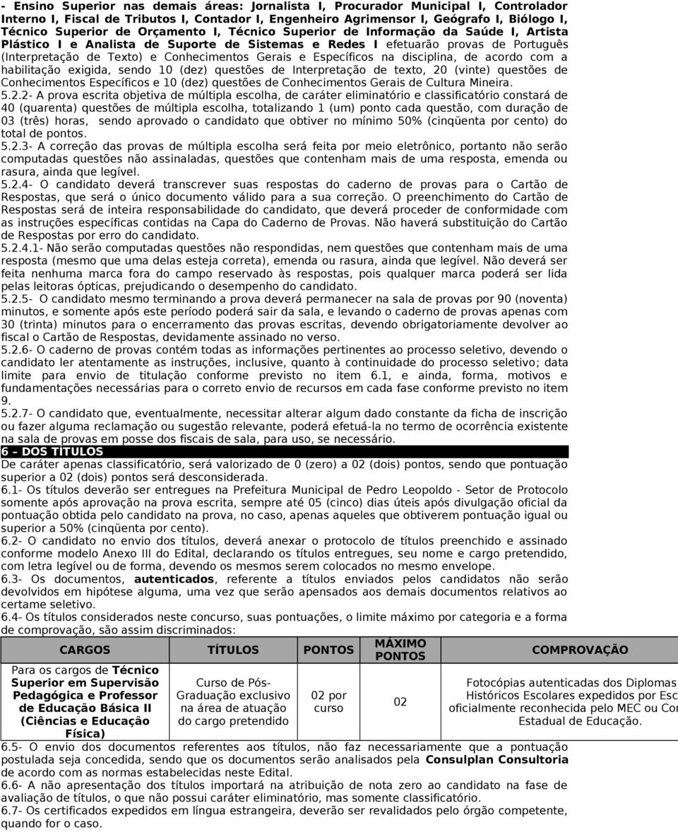 Específicos na disciplina, de acordo com a habilitação exigida, sendo 10 (dez) questões de Interpretação de texto, 20 (vinte) questões de Conhecimentos Específicos e 10 (dez) questões de