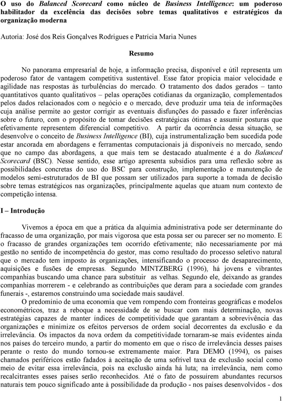 Esse fator propicia maior velocidade e agilidade nas respostas às turbulências do mercado.