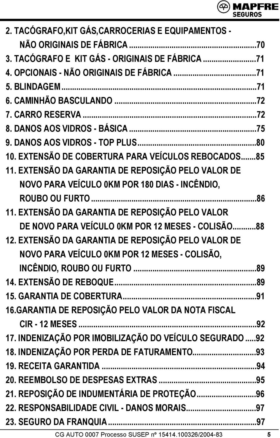 EXTENSÃO DA GARANTIA DE REPOSIÇÃO PELO VALOR DE NOVO PARA VEÍCULO 0KM POR 180 DIAS - INCÊNDIO, ROUBO OU FURTO...86 11.