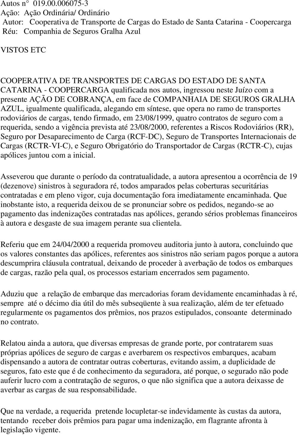 TRANSPORTES DE CARGAS DO ESTADO DE SANTA CATARINA - COOPERCARGA qualificada nos autos, ingressou neste Juízo com a presente AÇÃO DE COBRANÇA, em face de COMPANHAIA DE SEGUROS GRALHA AZUL, igualmente