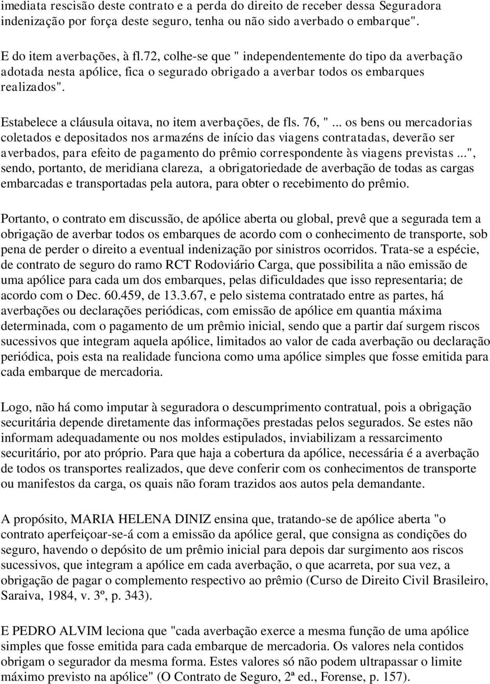 Estabelece a cláusula oitava, no item averbações, de fls. 76, ".