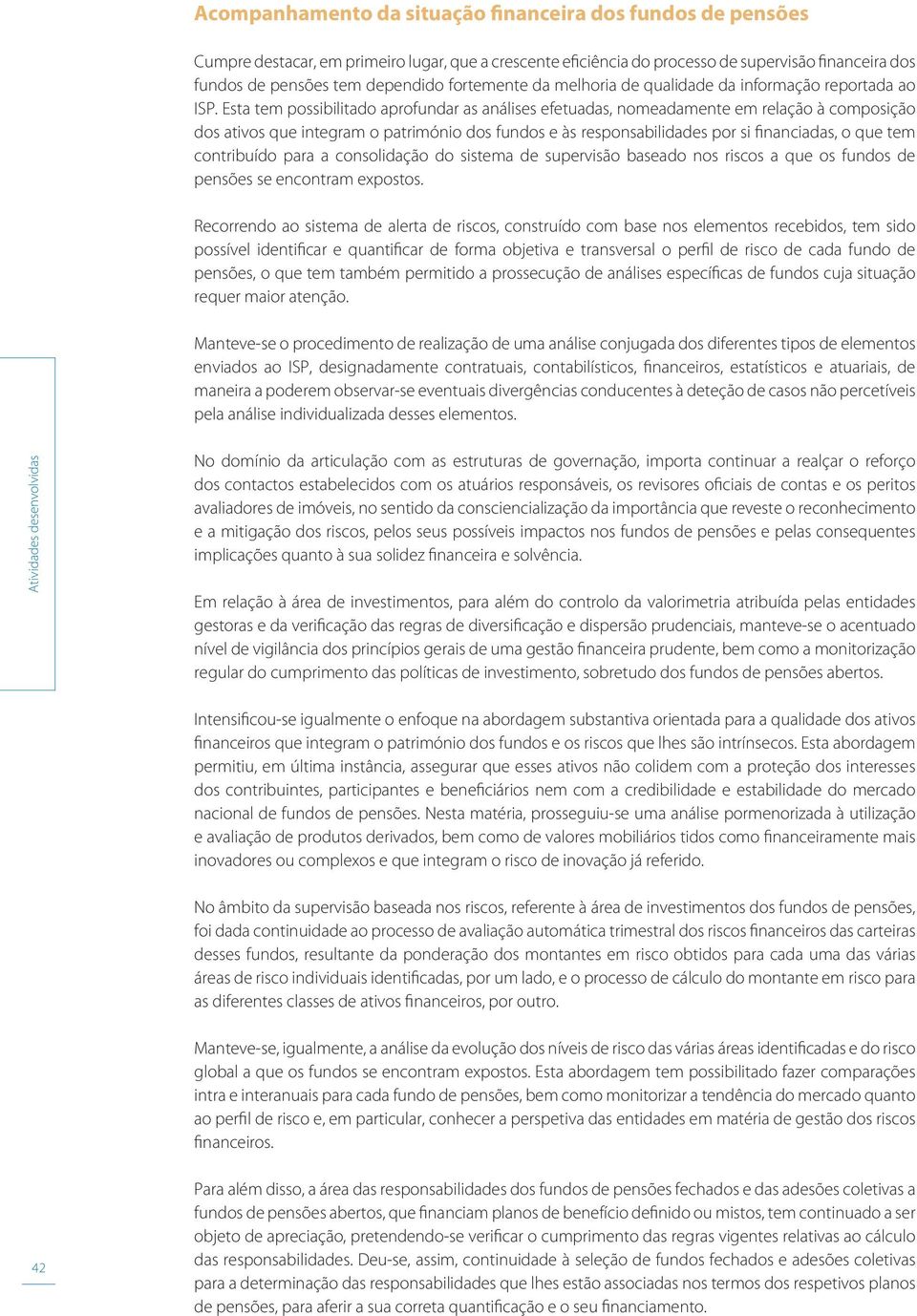 Esta tem possibilitado aprofundar as análises efetuadas, nomeadamente em relação à composição dos ativos que integram o património dos fundos e às responsabilidades por si financiadas, o que tem