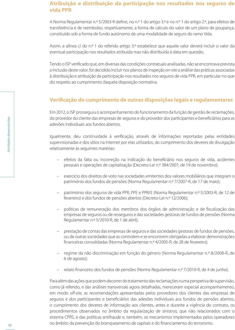 Vida. Assim, a alínea c) do n.º 1 do referido artigo 3.º estabelece que aquele valor deverá incluir o valor da eventual participação nos resultados atribuída mas não distribuída à data em questão.